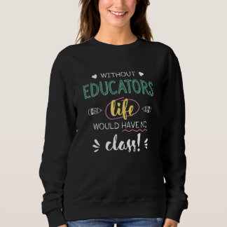 Sudadera Without Educators Life Would Have No Class Funny