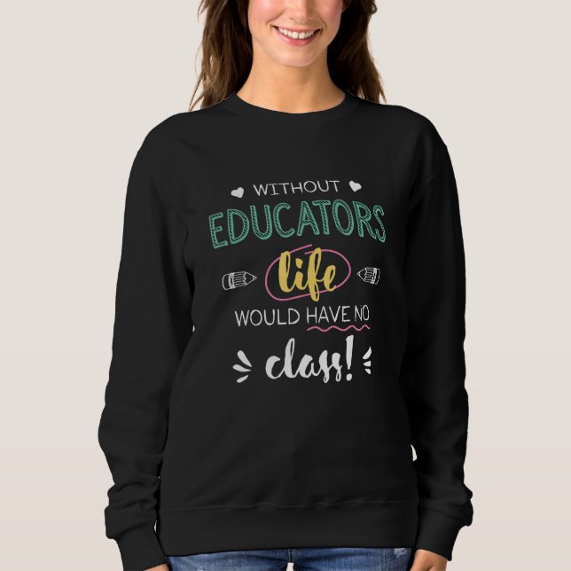Sudadera Without Educators Life Would Have No Class Funny (Anverso)