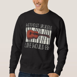 Sudadera Without Ukulele Life Would Bb Musician Song Music