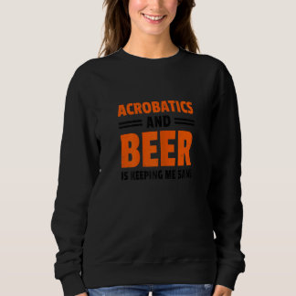 Sudadera Womens Acrobatics And Beer Is Keeping Me Sane Acro