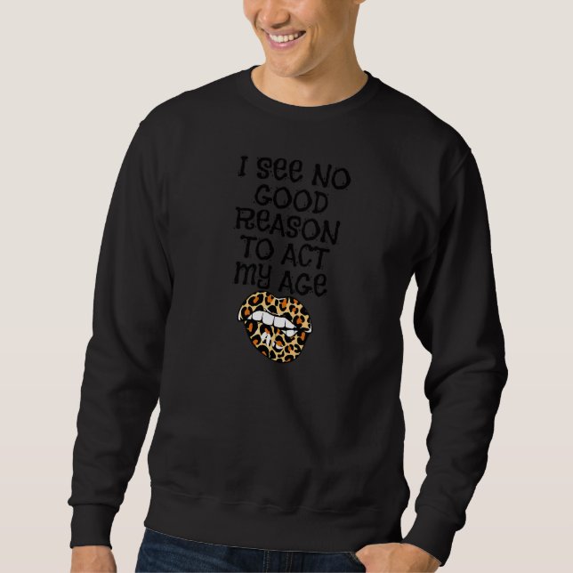 Sudadera Womens I See No Good Reason To Act My Age Sarcasti