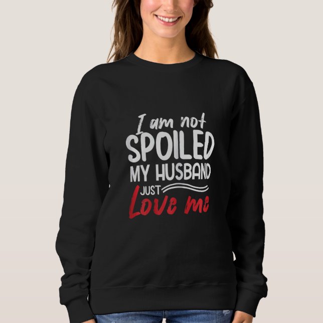 Sudadera Womens I'm Not Spoiled My Husband Just Loves Me  W (Anverso)