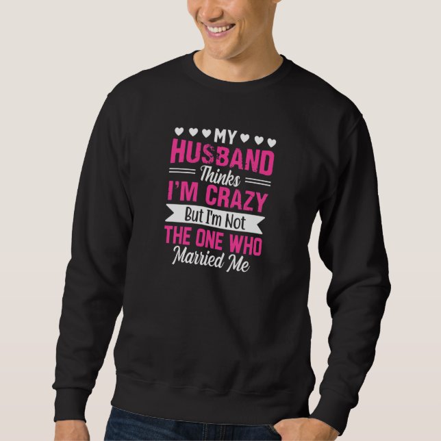 Sudadera Womens My Husband Thinks I'm Crazy I'm Not The One (Anverso)