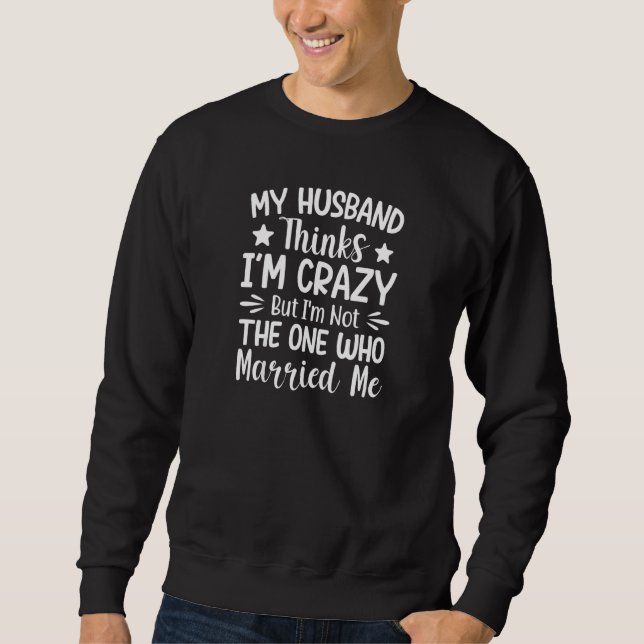 Sudadera Womens My Husband Thinks I'm Crazy I'm Not The One (Anverso)