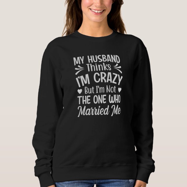 Sudadera Womens My Husband Thinks I'm Crazy I'm Not The One (Anverso)