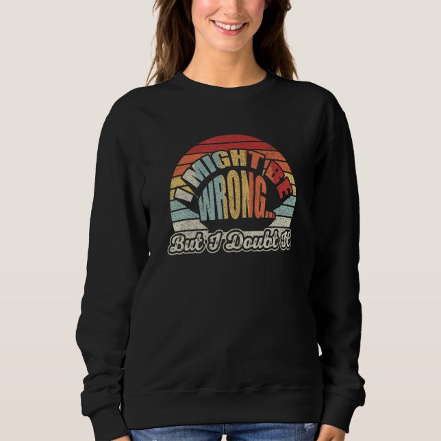 Sudadera Womens Sarcastic Gift Retro I Might Be Wrong But I (Anverso)
