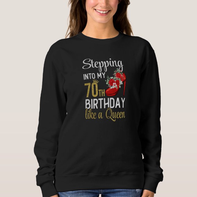 Sudadera Womens Stepping Into My 70th Birthday Like A Queen (Anverso)
