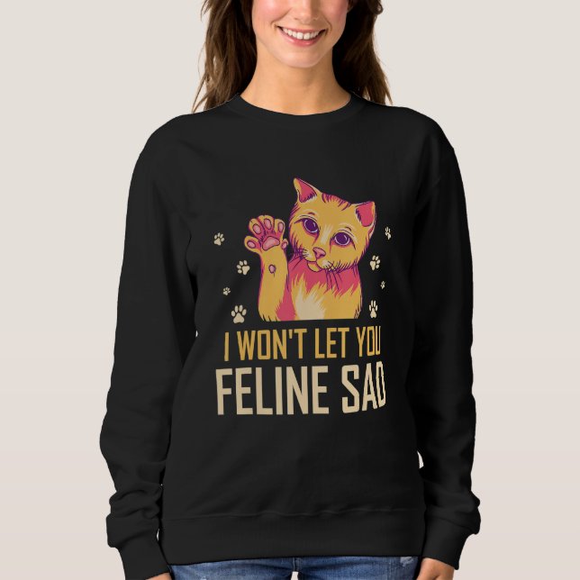 Sudadera Won't Let You Feline Sad Cat Lover Positivity Kitt (Anverso)