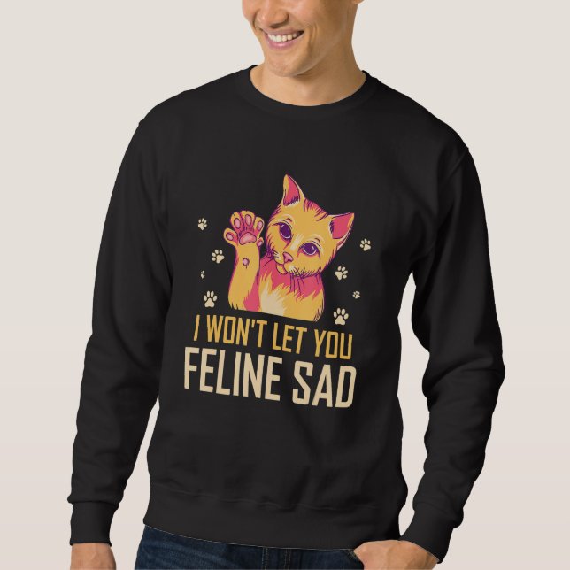 Sudadera Won't Let You Feline Sad Cat Lover Positivity Kitt (Anverso)