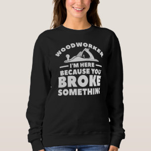 Sudadera Woodworker Estoy Aquí Porque Rompiste Algo Que