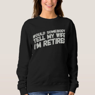 Sudadera WOULD SOMEBODY TELL MY WIFE I M RETIRED   Retireme
