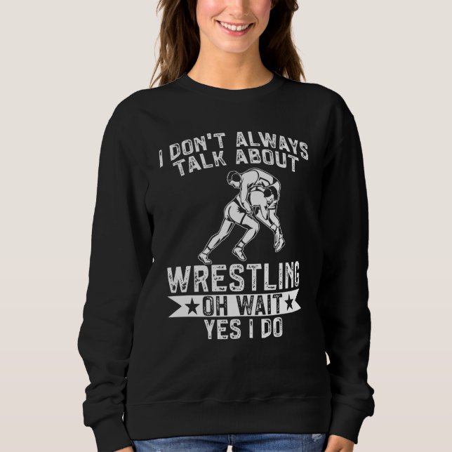 Sudadera Wrestle I Always Talk About Wrestling Yes I Do Wre (Anverso)