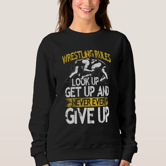 Sudadera Wrestling Rules Look Up Get Up And Never Ever Give (Anverso)
