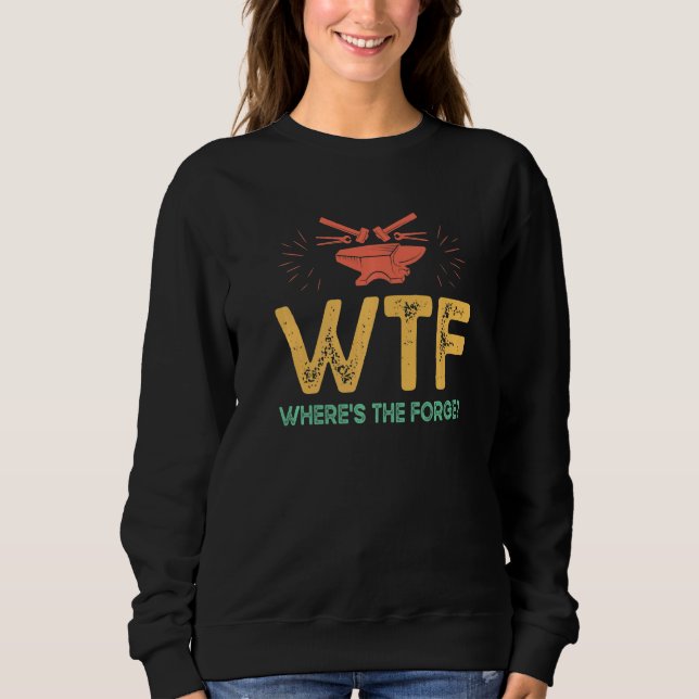 Sudadera Wtf Where Is The Forge   Metalsmith Metal Worker J (Anverso)