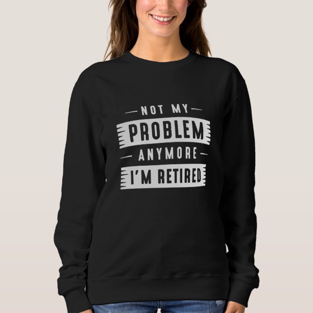 Sudadera Ya no es mi problema, estoy retirado (Anverso)