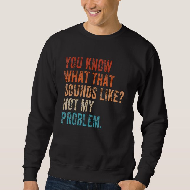 Sudadera Ya sabes a lo que suena. No es mi problema   Sa (Anverso)