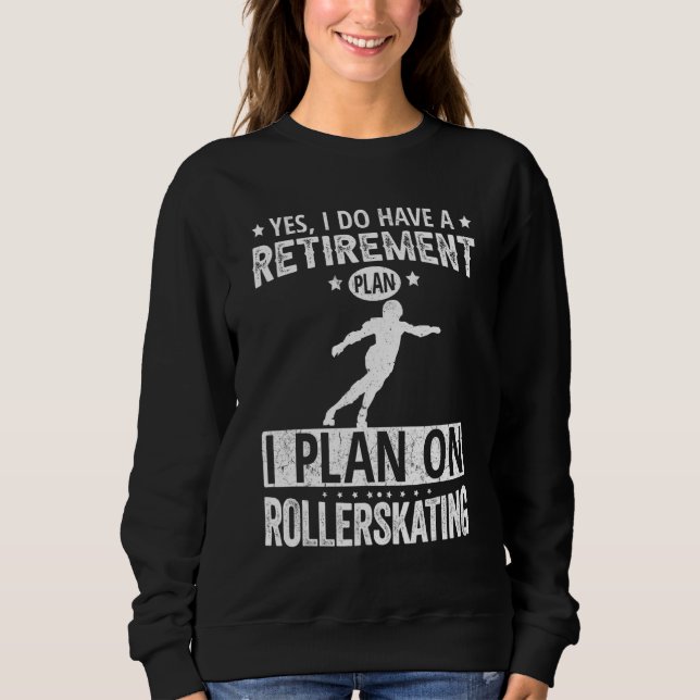 Sudadera Yes I Do Have A Retirement Plan I Plan On Rollersk (Anverso)
