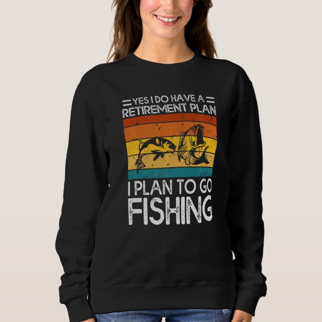 Sudadera Yes I Do Have A Retirement Plan I Plan To Go Fishi (Anverso)