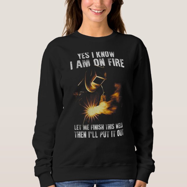 Sudadera Yes I Know I Am On Fire Welder  Welding Sayings On (Anverso)