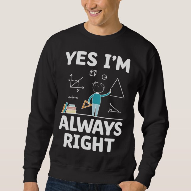 Sudadera Yes I m Always Right Math Mathematician Math Teach (Anverso)