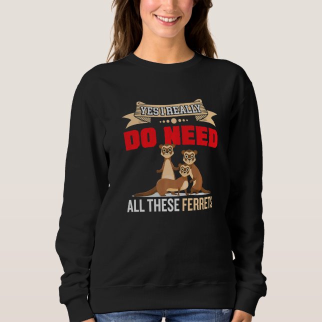 Sudadera Yes i really do need ferrets otter     2 (Anverso)