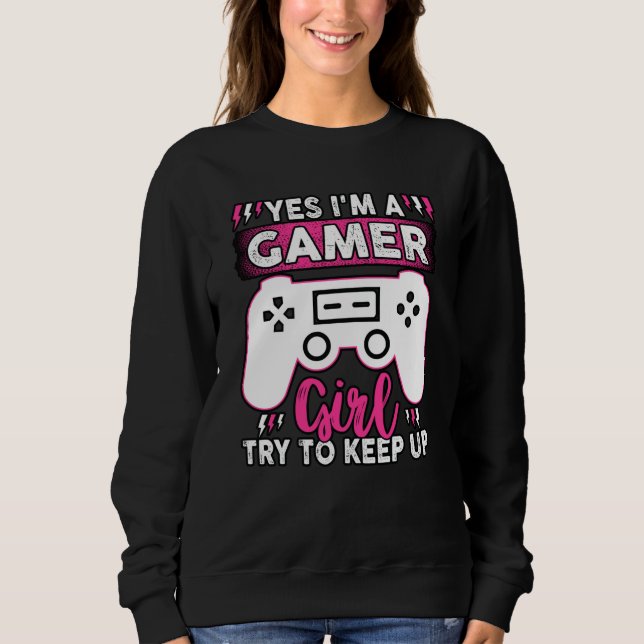 Sudadera Yes I'M A Gamer Girl, Try to Keep Up | Video game (Anverso)