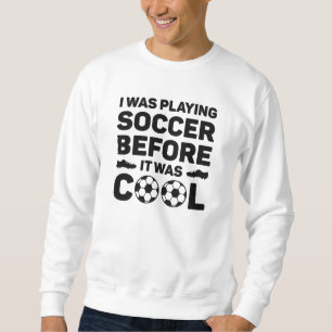 Sudadera Yo estaba jugando fútbol antes de que fuera genial