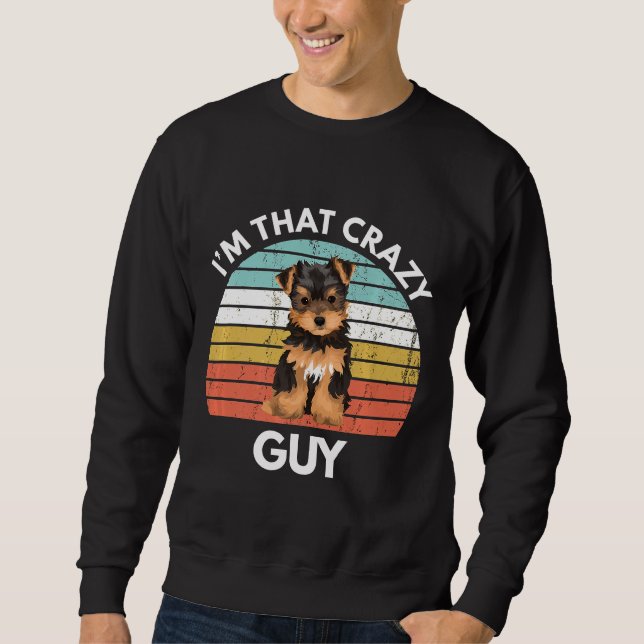 Sudadera Yorkshire Terrier Im That Crazy Yorkie Guy Funny Y (Anverso)