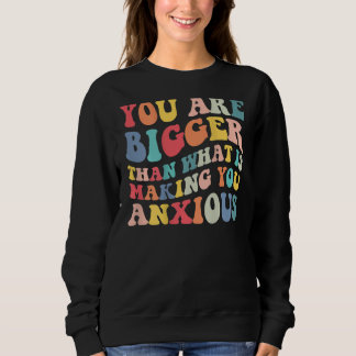 Sudadera You Are Bigger Than What Is Making You Anxious Gro