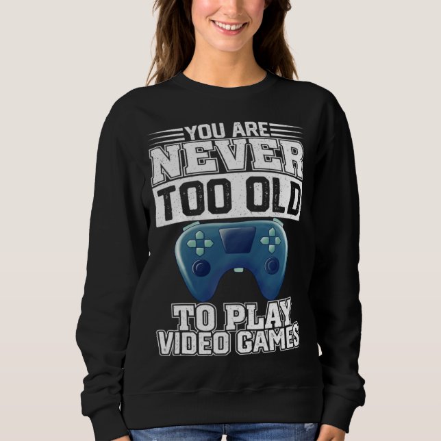 Sudadera You Are Never Too Old To Play Video Games  Gaming  (Anverso)