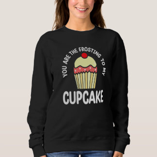 Sudadera You Are The Frosting To My Cupcake  Pastry Cake