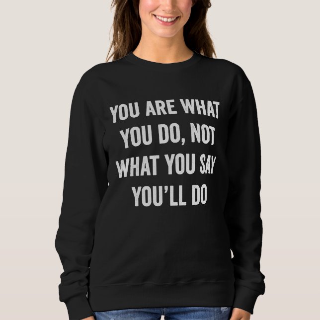 Sudadera You Are What You Do Not What You Say You'll Do (Anverso)