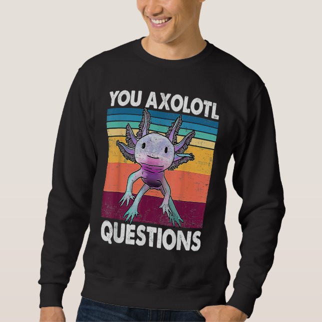 Sudadera You Axolotl Questions  Kids Men Women  Salamander (Anverso)