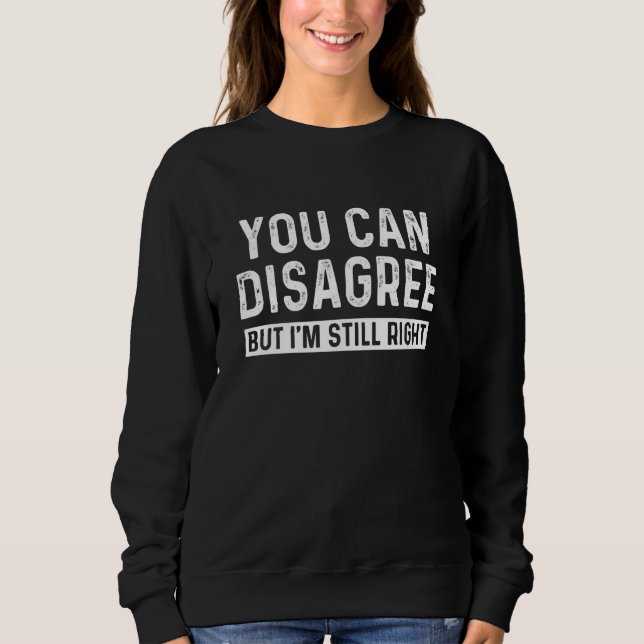 Sudadera You Can Disagree But I'm Still Right Sarcastic Quo (Anverso)