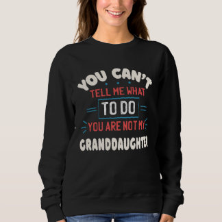 Sudadera You Can t Tell Me What To Do You re Not My Grandda