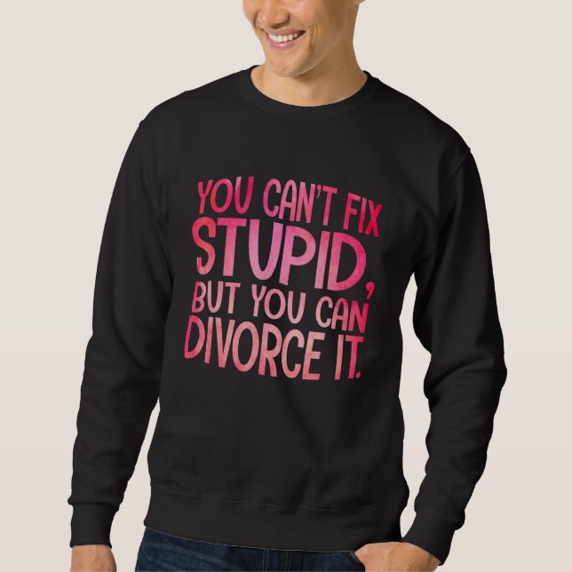 Sudadera You Can't Fix Stupid, But You Can Divorce It Funny (Anverso)