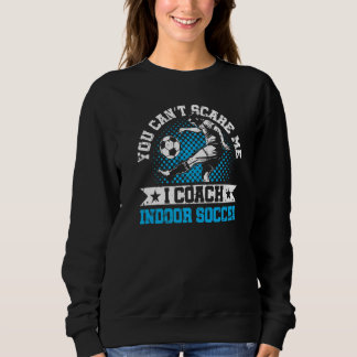 Sudadera You Can't Scare Me I Coach Indoor Soccer Player Te