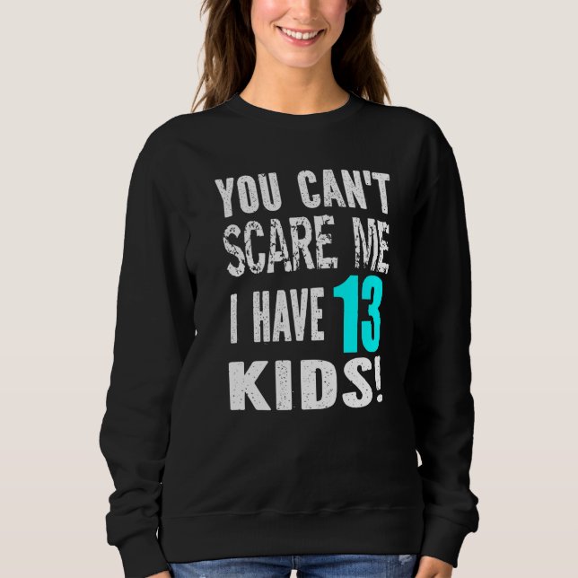 Sudadera You Can't Scare Me I Have 13 Kids Father's Mother' (Anverso)
