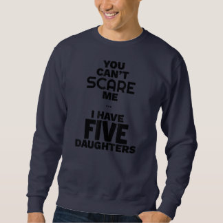Sudadera You Can't Scare Me I have Five Daughters Funny
