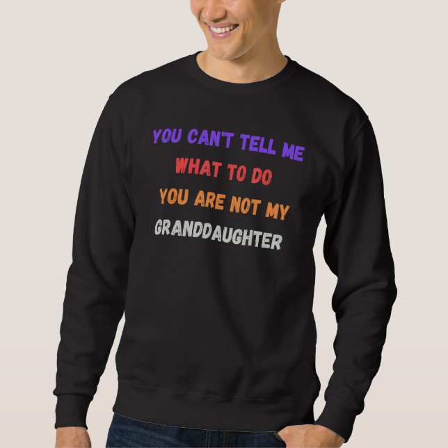 Sudadera You Can't Tell Me What To Do You Are Not My Grandd (Anverso)