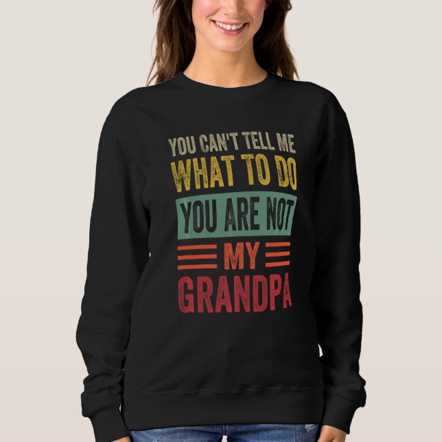 Sudadera You Can't Tell Me What To Do You Are Not My Grandp (Anverso)