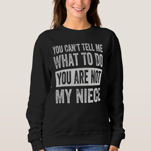 Sudadera You Can't Tell Me What To Do You Are Not My Niece (Anverso)