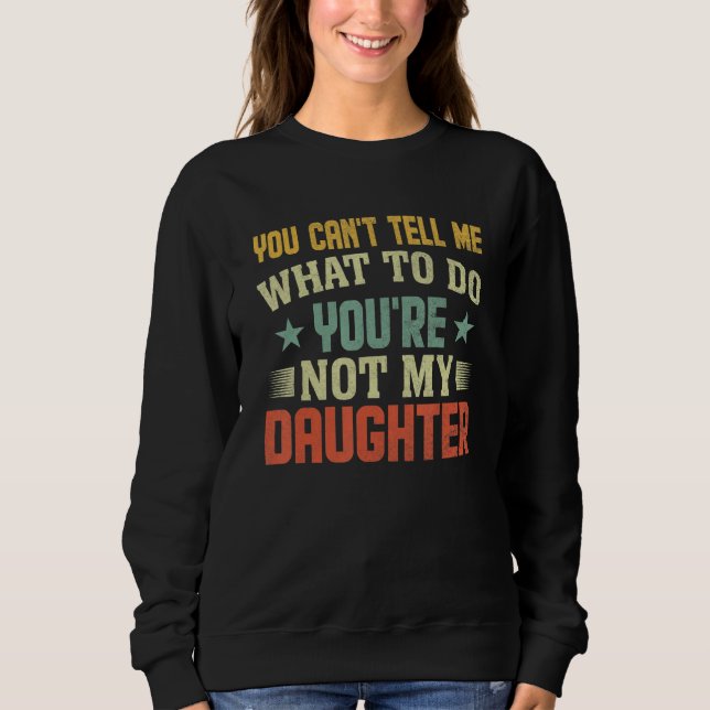 Sudadera You can't Tell me what to do You're not my Daughte (Anverso)
