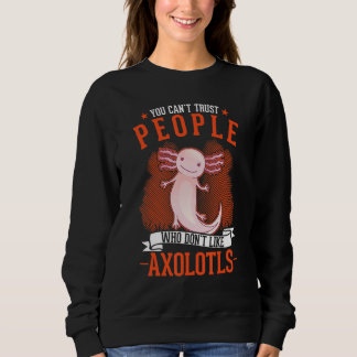 Sudadera You Can't Trust People Who Don't Like Axolotls