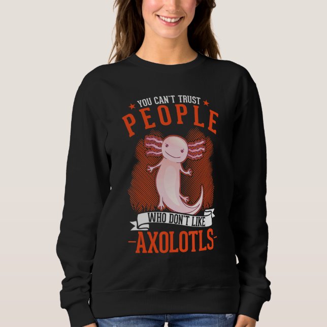 Sudadera You Can't Trust People Who Don't Like Axolotls (Anverso)