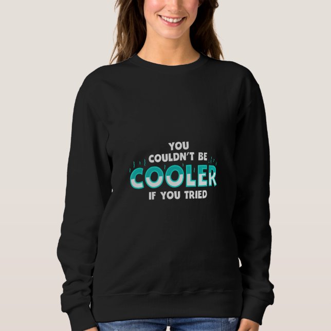 Sudadera You Couldnu2019t Be Cooler if You Tried (Anverso)