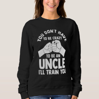 Sudadera you don't have to be crazy to be an uncle uncles