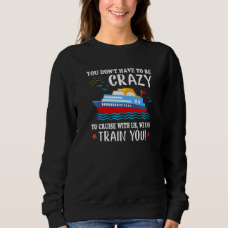 Sudadera You Don't Have To Be Crazy To Cruise With Us We Ca