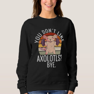 Sudadera You dont like Axolotls Bye Axolotl