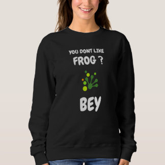 Sudadera You dont like frog bye  Frog saying